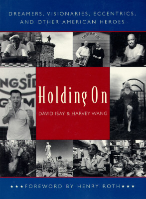 Holding on: Dreamers, Visionaries, Eccentrics, and Other American Heroes by David Isay, Harvey Wang