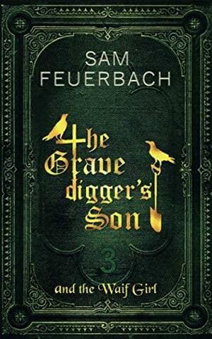 The Gravedigger's Son and the Waif Girl: (Volume 3/4) by Sam Feuerbach