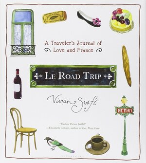 Le Road Trip: A Traveler's Journal of Love and France by Vivian Swift