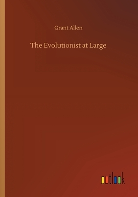 The Evolutionist at Large by Grant Allen