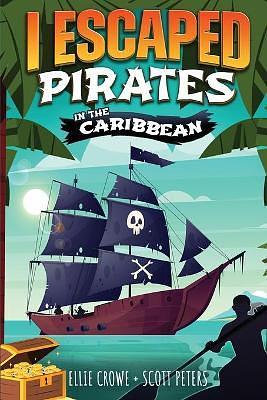 I Escaped Pirates in the Caribbean by Scott Peters, Ellie Crowe