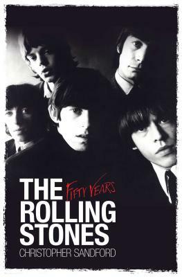 The Rolling Stones: Fifty Years by Christopher Sandford