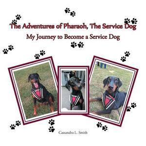 The Adventures of Pharaoh, the Service Dog: My Journey to Become a Service Dog by Cassandra L. Smith