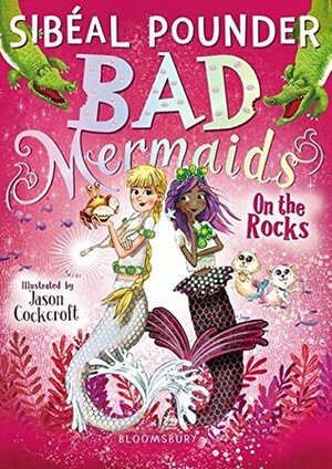Bad Mermaids: On the Rocks by Sibéal Pounder, Jason Cockcroft