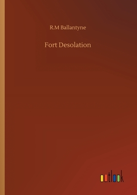 Fort Desolation by Robert Michael Ballantyne