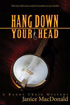 Hang Down Your Head: A Randy Craig Mystery by Janice MacDonald