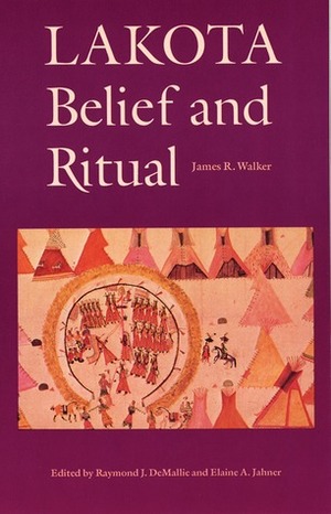 Lakota Belief and Ritual by Elaine A. Jahner, Raymond J. Demallie, James R. Walker