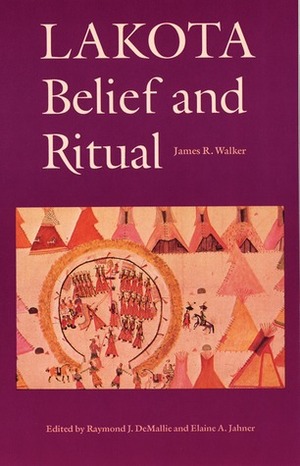 Lakota Belief and Ritual by Elaine A. Jahner, Raymond J. Demallie, James R. Walker