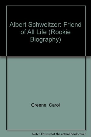 Albert Schweitzer: Friend Of All Life by Carol Greene