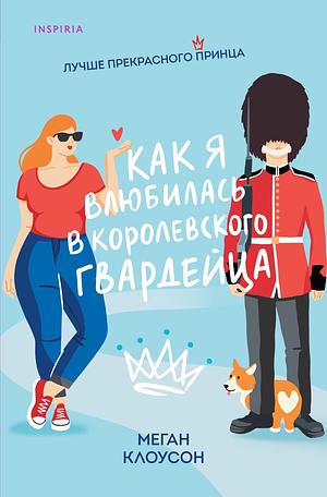 Как я влюбилась в королевского гвардейца by Megan Clawson