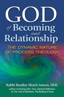 God of Becoming and Relationship: The Dynamic Nature of Process Theology by Bradley Shavit Artson
