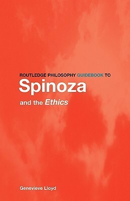 Routledge Philosophy GuideBook to Spinoza and the Ethics by Genevieve Lloyd
