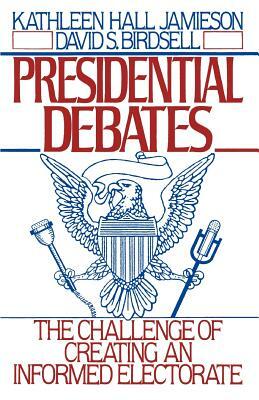 Presidential Debates: The Challenge of Creating an Informed Electorate by Kathleen Hall Jamieson, David S. Birdsell