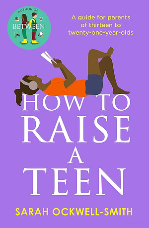 How To Raise A Teen by Sarah Ockwell-Smith