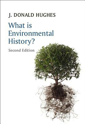 What Is Environmental History? by J. Donald Hughes