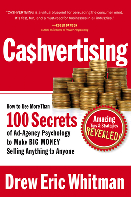 Ca$hvertising: How to Use More Than 100 Secrets of Ad-Agency Psychology to Make Big Money Selling Anything to Anyone by Drew Eric Whitman