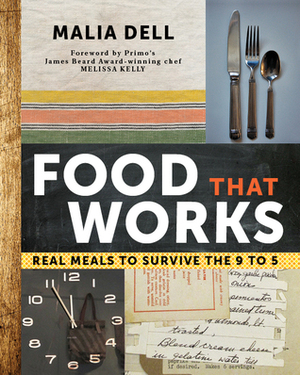 Food That Works: Real Meals to Survive the 9 to 5 by Malia Dell, Melissa Kelly