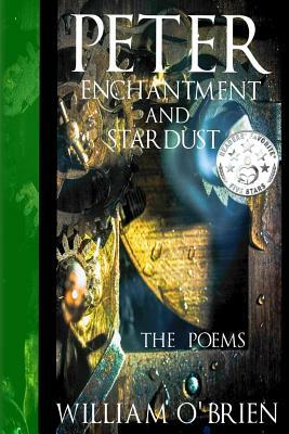 Peter, Enchantment and Stardust (Peter: A Darkened Fairytale): The Poems by William O'Brien