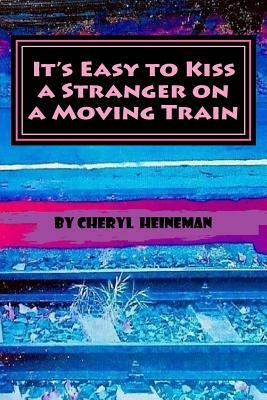 It's Easy to Kiss a Stranger on a Moving Train by Cheryl Heineman