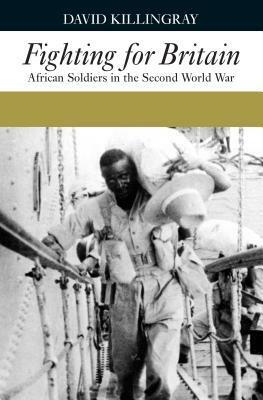 Fighting for Britain: African Soldiers in the Second World War by David Killingray, Martin Plaut