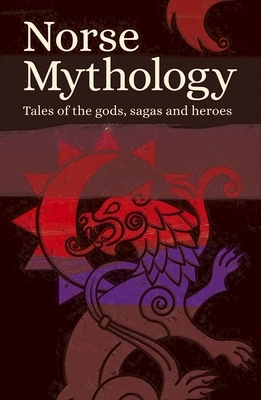 Norse Mythology: Tales of the Gods, Sagas and Heroes by Various