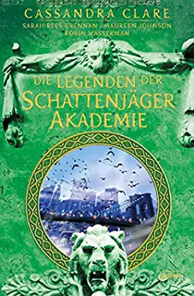 Die Legenden der Schattenjäger Akademie by Robin Wasserman, Sarah Rees Brennan, Cassandra Clare, Maureen Johnson