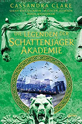 Die Legenden der Schattenjäger Akademie by Cassandra Clare, Robin Wasserman, Maureen Johnson, Sarah Rees Brennan