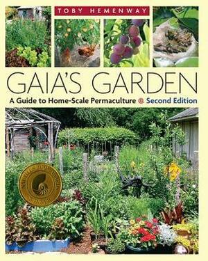 Gaia's Garden: A Guide to Home-Scale Permaculture, 2nd Edition by Toby Hemenway