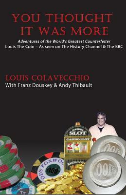 You Thought It Was More: Adventures of the World's Greatest Counterfeiter, Louis the Coin by Andy Thibault, Franz Douskey, Louis Colavecchico