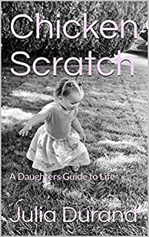 Chicken Scratch: A Daughters Guide to Life by Júlia Durand, Júlia Durand