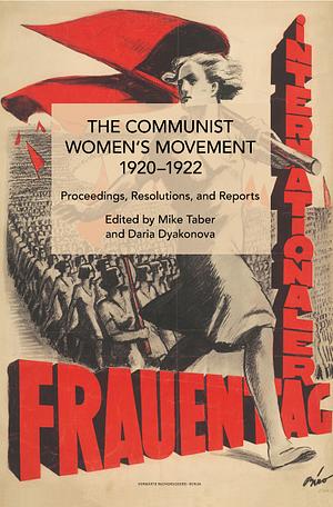 The Communist Women's Movement, 1920-1922: Proceedings, Resolutions, and Reports by Daria Dyakonova, Mike Taber