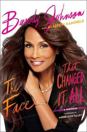 The Face That Changed It All: A Memoir by Beverly Johnson, André Leon Talley, Allison Samuels