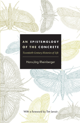 An Epistemology of the Concrete: Twentieth-Century Histories of Life by Hans-Jörg Rheinberger