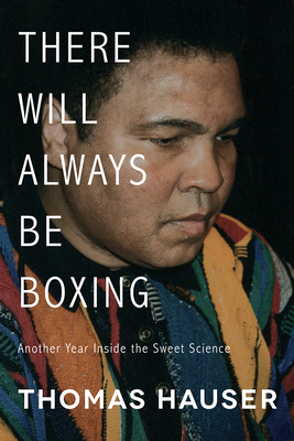 There Will Always Be Boxing: Another Year Inside the Sweet Science by Thomas Hauser