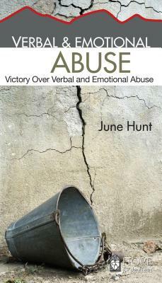 Verbal & Emotional Abuse: Victory Over Verbal and Emotional Abuse by June Hunt