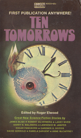 Ten Tomorrows: Great New Science Fiction Stories by Pamela Sargent, Laurence M. Janifer, David Gerrold, James Blish, Robert Silverberg, Gardner Dozois, Barry N. Malzberg, Roger Elwood, Anne McCaffrey, Edgar Pangborn, Larry Niven