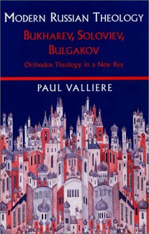 Modern Russian Theology: Bukharev, Soloviev, Bulgakov: Orthodox Theology in a New Key by Paul Valliere