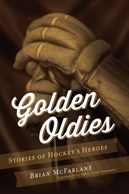 Golden Oldies: Stories of Hockey's Heroes by Brian McFarlane