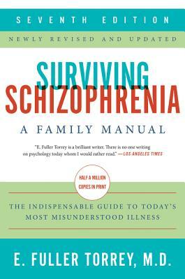 Surviving Schizophrenia: A Manual for Families, Consumers, and Providers by E. Fuller Torrey