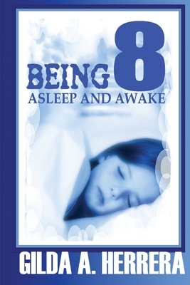Being 8: Asleep and Awake by Gilda A. Herrera