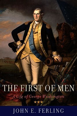 The First of Men: A Life of George Washington by John E. Ferling