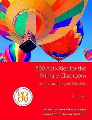 500 Activities for the Primary Classroom by Carol Read