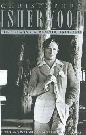 Lost Years: A Memoir 1945 - 1951 by Christopher Isherwood, Katherine Bucknell