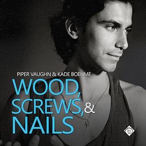 Wood, Screws, & Nails by Piper Vaughn, Kade Boehme