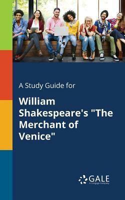 A Study Guide for William Shakespeare's The Merchant of Venice by Cengage Learning Gale