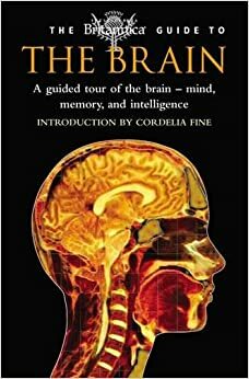 The Britannica Guide To The Brain: A Guided Tour Of The Brain Mind, Memory, And Intelligence by Cordelia Fine, Encyclopædia Britannica