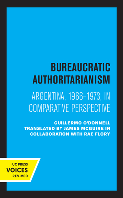 Bureaucratic Authoritarianism: Argentina 1966-1973 in Comparative Perspective by Guillermo O'Donnell