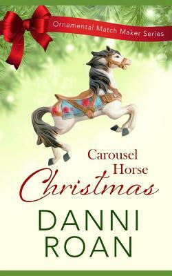 Carousel Horse Christmas: The Ornamental Match Maker Series: Book 1 by Danni Roan