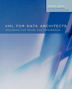 XML for Data Architects: Designing for Reuse and Integration by James Bean