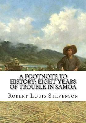 A Footnote to History: Eight Years of Trouble in Samoa by Robert Louis Stevenson